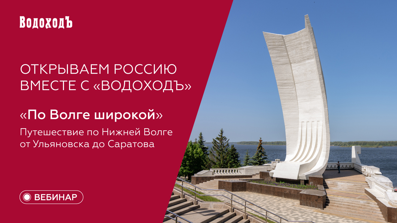 Вебинар Открываем Россию вместе с "ВодоходЪ": "По Волге широкой", путешествие по нижней Волге от Ульяновска до Саратова